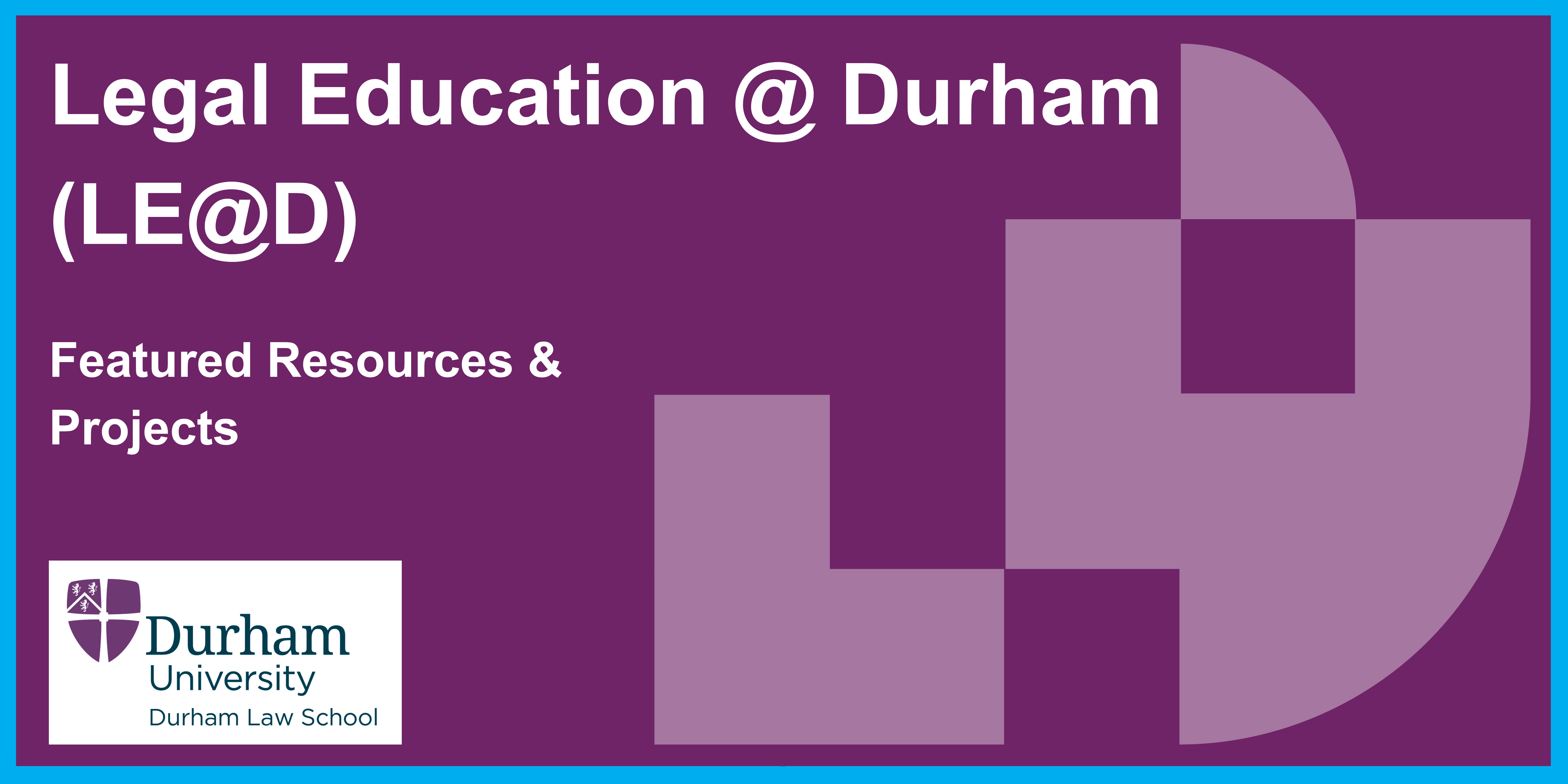 Legal Education @ Durham (LE@D) Featured Resources & Projects .png