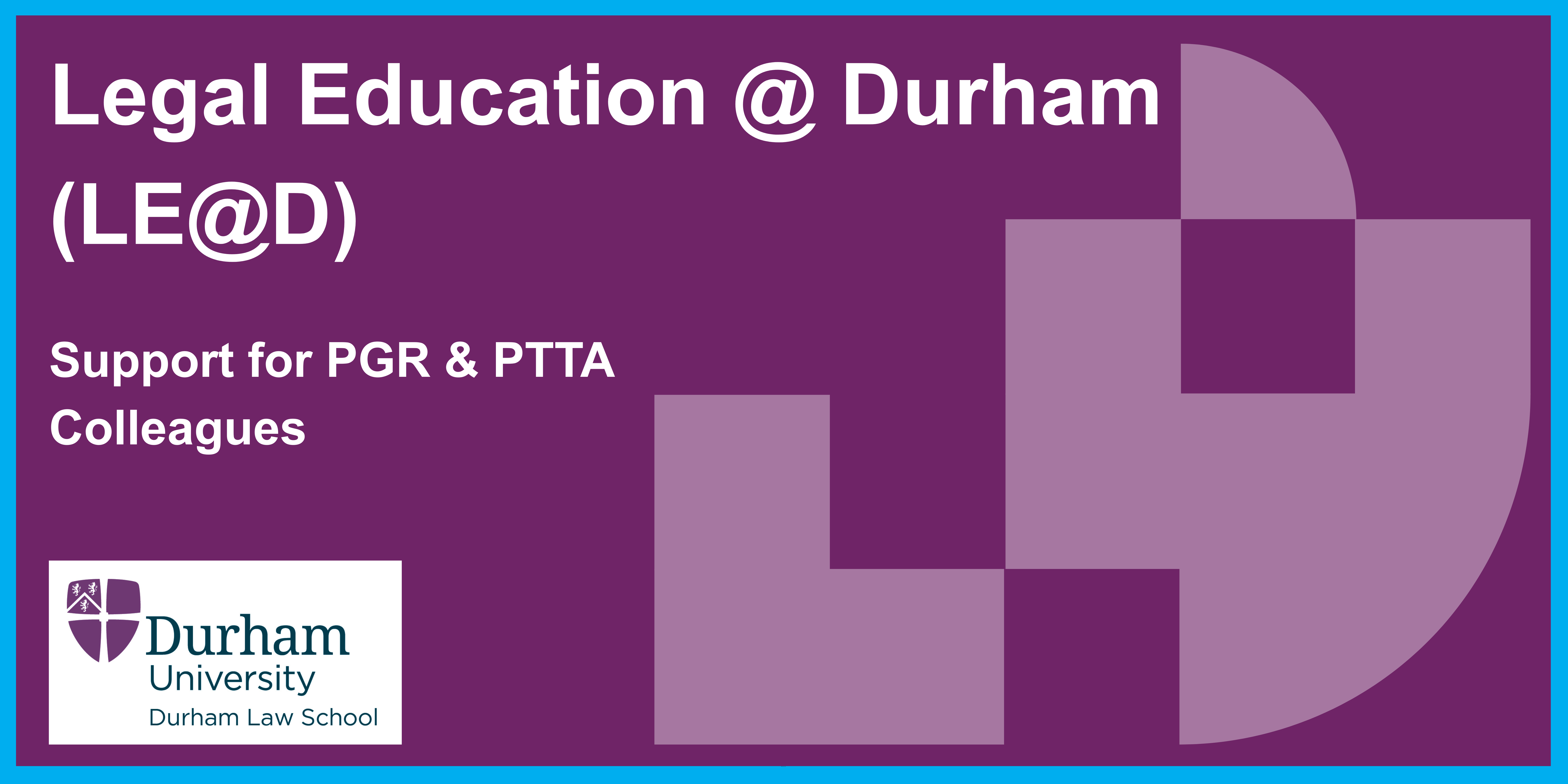 Legal Education @ Durham (LE@D) Support for PGR & PTTA Colleagues .png